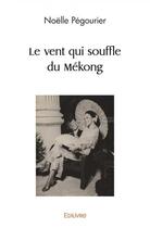 Couverture du livre « Le vent qui souffle du mekong » de Pegourier Noelle aux éditions Edilivre