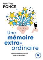 Couverture du livre « Une mémoire extraordinaire ; mémorisez l'impossible en vous amusant ! » de Jean-Yves Ponce aux éditions Marabout