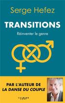 Couverture du livre « Transitions ; réinventer le genre » de Serge Hefez aux éditions Calmann-levy