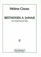 Couverture du livre « Beethoven à jamais ou l'existence de Dieu » de Helene Cixous aux éditions Des Femmes