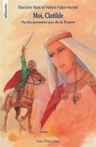 Couverture du livre « Moi, Clotilde ; ou les premiers pas de la France » de Blandine Male et Helene Gabe-Henriet aux éditions Tequi