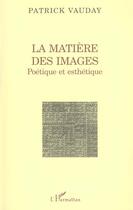 Couverture du livre « La matiere des images - poetique et esthetique » de Patrick Vauday aux éditions L'harmattan