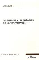 Couverture du livre « Interpreter les theories de l'interpretation » de Gustavo Just aux éditions L'harmattan