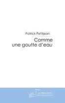 Couverture du livre « Comme une goutte d'eau » de Petitjean Patrick aux éditions Le Manuscrit
