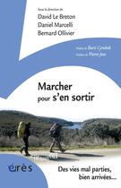 Couverture du livre « Marcher pour s'en sortir ; des vies mal parties, bien arrivées... » de David Le Breton et Daniel Marcelli et Bernard Ollivier aux éditions Eres