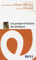 Couverture du livre « Les groupes d'analyse des pratiques » de Florence Oualid et Annie-Charlotte Giust-Ollivier aux éditions Eres