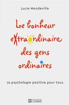 Couverture du livre « Le bonheur extraordinaire des gens ordinaires ; la psychologie positive pour tous » de Lucie Mandeville aux éditions Editions De L'homme