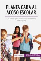 Couverture du livre « Planta cara al acoso escolar : Las claves para reconocer las senales de bullying » de Marie Leon aux éditions 50minutos.es