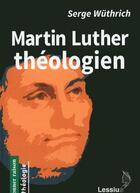 Couverture du livre « Martin Luther théologien » de Wuthrich Serge aux éditions Lessius