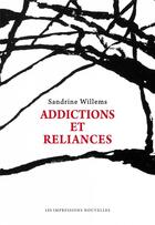 Couverture du livre « Addictions et reliances » de Sandrine Willems aux éditions Impressions Nouvelles