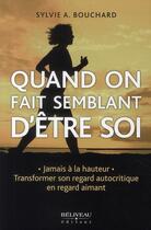 Couverture du livre « Quand on fait semblant d'être soi : transformer son autocritique en regard aimant » de Sylvie A. Bouchard aux éditions Beliveau