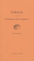 Couverture du livre « L'abricot ; dix façons de le préparer » de Patricia Romatet aux éditions Epure
