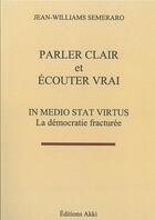 Couverture du livre « Parler clair et ecouter vrai - in medio stat veritus - la democratie fracturee » de Semeraro J-W. aux éditions Akki