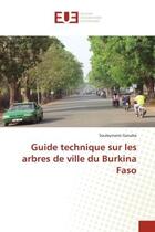 Couverture du livre « Guide technique sur les arbres de ville du burkina faso » de Ganaba Souleymane aux éditions Editions Universitaires Europeennes