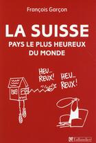 Couverture du livre « La Suisse, pays le plus heureux du monde » de Francois Garcon aux éditions Tallandier