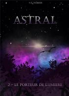 Couverture du livre « Astral - 2 - le porteur de lumiere » de Nobius V. S. aux éditions Librinova