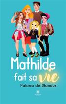 Couverture du livre « Mathilde fait sa vie » de Paloma De Dianous aux éditions Le Lys Bleu
