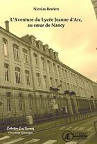 Couverture du livre « L'aventure du lycée Jeanne d'Arc, au coeur de Nancy » de Nicolas Bestien aux éditions Ex Aequo