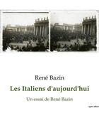 Couverture du livre « Les Italiens d'aujourd'hui : Un essai de René Bazin » de Rene Bazin aux éditions Shs Editions
