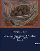Couverture du livre « Mémoires Pour Servir À l'Histoire De Mon Temps : Tome 7 » de François Guizot aux éditions Culturea