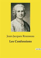 Couverture du livre « Les Confessions : une oeuvre majeure de Jean-Jacques Rousseau » de Jean-Jacques Rousseau aux éditions Culturea
