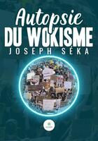 Couverture du livre « Autopsie du wokisme » de Joseph Seka aux éditions Le Lys Bleu