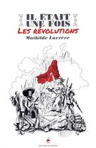 Couverture du livre « Il était une fois les révolutions » de Mathilde Larrere aux éditions Editions Du Detour