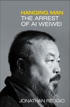 Couverture du livre « Hanging man - the arrest of ai weiwei » de Jonathan Reggio aux éditions Faber Et Faber