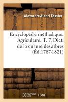 Couverture du livre « Encyclopedie methodique. agriculture. t. 7, dict. de la culture des arbres (ed.1787-1821) » de Tessier A-H. aux éditions Hachette Bnf