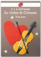 Couverture du livre « Le violon de Crémone ; 3 contes d'Hoffmann » de Ernst Theodor Amadeus Hoffmann aux éditions Livre De Poche Jeunesse