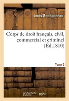 Couverture du livre « Corps de droit français, civil, commercial et criminel T3 » de Rondonneau Louis aux éditions Hachette Bnf