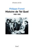 Couverture du livre « Histoire de Tel Quel ; 1960-1982 » de Philippe Forest aux éditions Seuil