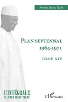 Couverture du livre « Plan septennal 1964-1971 Tome 14 » de Ahmed Sekou Toure aux éditions L'harmattan
