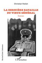 Couverture du livre « La dernière bataille du vieux général » de Christian Viollet aux éditions L'harmattan