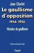 Couverture du livre « Le gaullisme d'opposition (1946-1958) : histoire du gaullisme » de Jean Charlot aux éditions Fayard