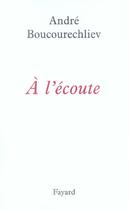 Couverture du livre « A l'ecoute » de Andre Boucourechliev aux éditions Fayard