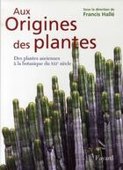 Couverture du livre « Aux origines des plantes t.1 ; des plantes anciennes à la botanique du XXI siècle » de Francis Halle aux éditions Fayard