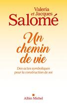 Couverture du livre « Un chemin de vie ; des actes symboliques pour la construction de soi » de Jacques Salome aux éditions Albin Michel