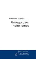 Couverture du livre « Un regard sur notre temps » de Chapuis Etienne aux éditions Le Manuscrit
