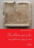 Couverture du livre « Du plébéien que je fus, au patricien que je suis » de Jean-Luc Terry aux éditions Amalthee