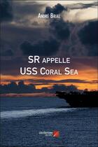 Couverture du livre « SR appelle USS coral sea » de Andre Brial aux éditions Editions Du Net