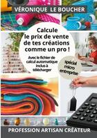 Couverture du livre « Calcule le prix de vente de tes créations comme un pro » de Veronique Le Boucher aux éditions Books On Demand