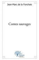 Couverture du livre « Contes sauvages » de Jean-Marc De La Fonchais aux éditions Edilivre