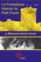 Couverture du livre « La fantastique histoire du petit Paulin t.1 » de Marianne-Amina Huvet aux éditions Edilivre
