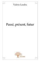 Couverture du livre « Passé, présent, futur » de Valerie Landra aux éditions Edilivre