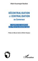 Couverture du livre « Décentralisation et centralisation au Cameroun ; la répartityion des compétences entre l'état et les collectivités locales » de Hilaire Kouomegne Noubissi aux éditions L'harmattan