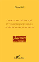 Couverture du livre « La réception théologique et philosophique de l'islam en Europe à l'époque moderne » de Alioune Bah aux éditions Editions L'harmattan