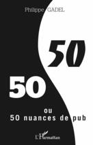 Couverture du livre « 50 50 50 nuances de pub » de Philippe Gadel aux éditions Editions L'harmattan