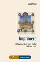 Couverture du livre « Imprimere : Abbaye du Mont-Saint-Michel Octobre 1452 » de Tom Irthum aux éditions L'harmattan