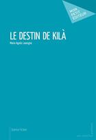 Couverture du livre « Le destin de Kilà » de Marie-Agnes Lavergne aux éditions Mon Petit Editeur